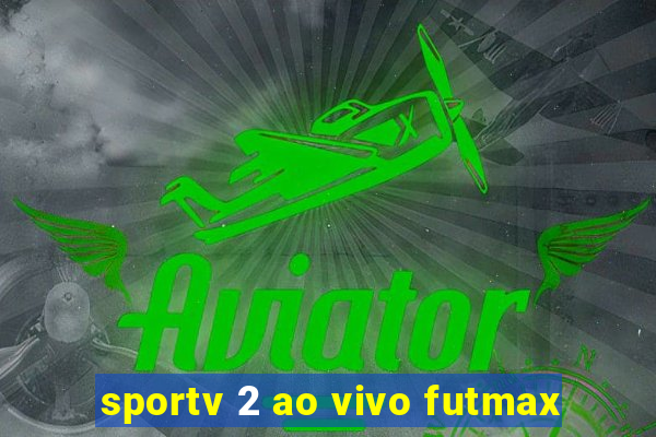 sportv 2 ao vivo futmax